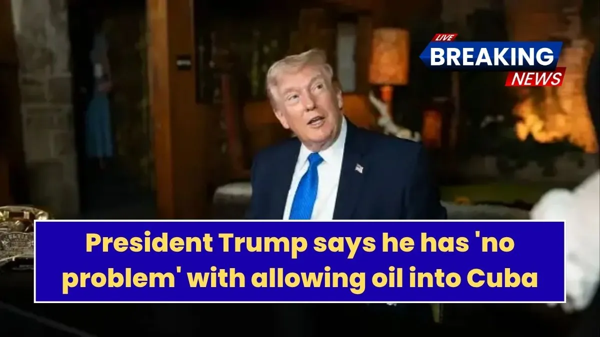President Trump says he has 'no problem' with allowing oil into Cuba