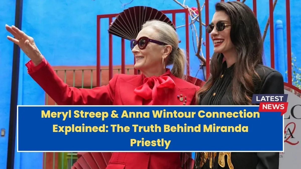 Meryl Streep & Anna Wintour Connection Explained: The Truth Behind Miranda Priestly
