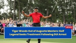 Tiger Woods Out of Augusta Masters: Golf Legend Seeks Treatment Following DUI Arrest