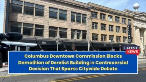 Columbus Downtown Commission Blocks Demolition of Derelict Building in Controversial Decision That Sparks Citywide Debate