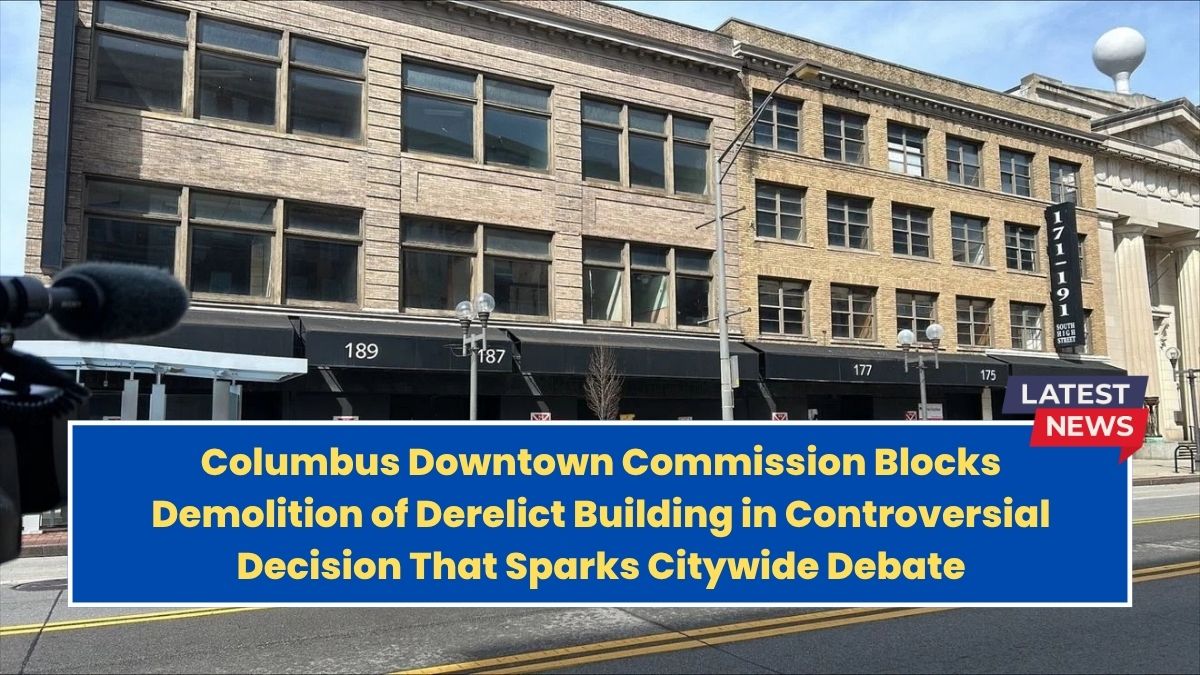 Columbus Downtown Commission Blocks Demolition of Derelict Building in Controversial Decision That Sparks Citywide Debate